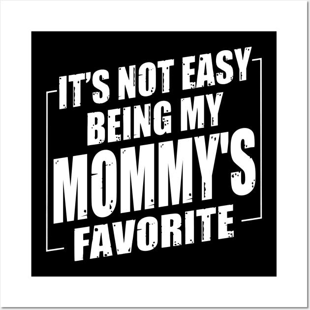 It's Not Easy Being My Mommy's Favorite Wall Art by Benko Clarence